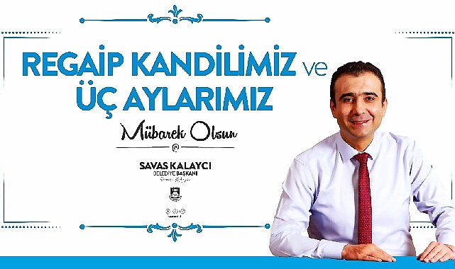 Belediye başkanı Savaş Kalaycı'nın regaib kandili ve üç aylar mesajı