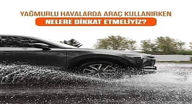 Yağışlı Havalarda Araç Kullanırken Dikkat Edilmesi Gerekenler