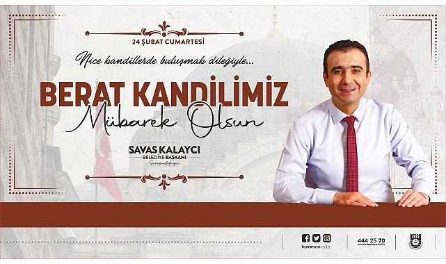 Karaman Belediye Başkanı Savaş Kalaycı, 24 Şubat Cumartesi günü idrak edeceğimiz Berat Kandili dolayısıyla bir kutlama mesajı yayınladı